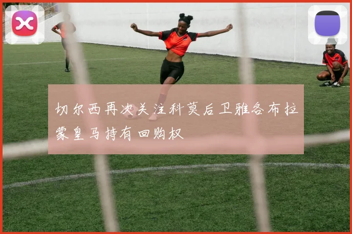 切尔西再次关注科莫后卫雅各布拉蒙皇马持有回购权